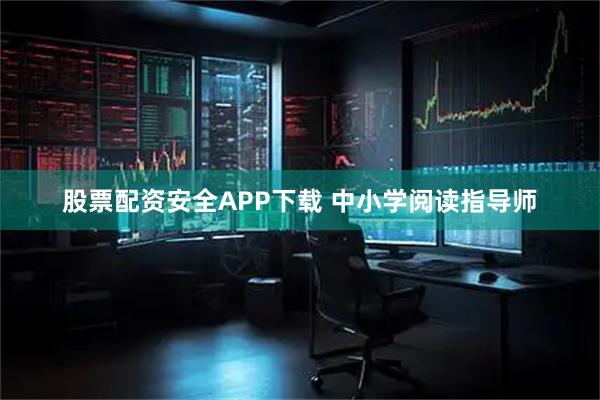 股票配资安全APP下载 中小学阅读指导师